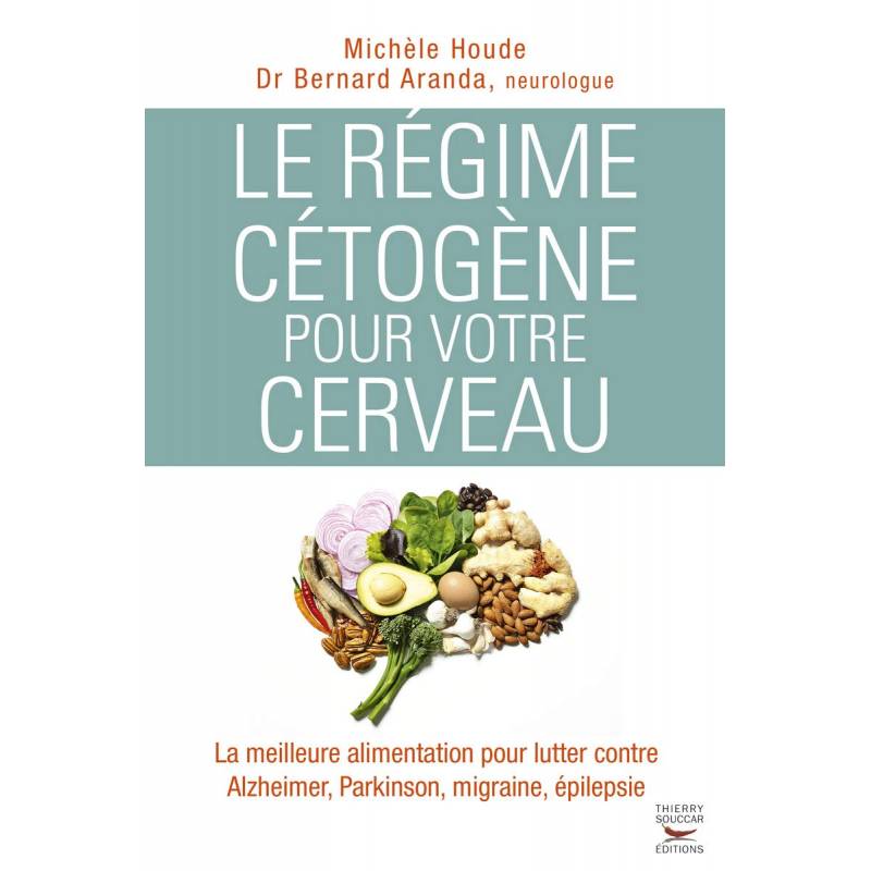 Le régime cétogène pour votre cerveau, Michèle Houde, Dr Bernard Aranda,  neurologue